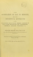 view On the signification of fact in medicine, and on the hurtful effects of the incautious use of such modern sources of fact as the microscope, the stethoscope, chemical analysis, statistics, &c / by Wiliam Seller.