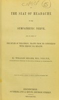 view On the seat of headache in the sympathetic nerve, and on some of the rules of treatment, drawn from its connexion with chronic ill health / William Seller, M.D.