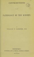 view Contributions to the pathology of the kidney / by William T. Gairdner, M.D.