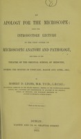 view An apology for the microscope : being the introductory lecture to the first course on microscopic anatomy and pathology : delivered in the theatre of the original School of Medicine during the months of February, March and April, 1851 / by Robert D. Lyons.