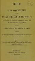 view Report by the Committee of the Royal College of Physicians, appointed to consider any Bills that may be brought into Parliament for the improvement of the health of towns, and the applicability of such measures to Scotland.