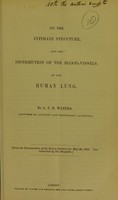 view On the intimate structure, and the distribution of the blood-vessels, of the human lung / by A.T.H. Waters.