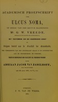 view Academisch Proefschrift over Ulcus noma, op gezag van den Rector Magnificus Mr. G.W. Vreede, hoogleeraar in de Faculteit der Regtsgeleerdheid, met toestemming van den Academischen Senaat en Volgens besluit van de Faculteit der Geneeskunde aan de Hoogeschool te Utrecht, tegen de bedenkingen der Faculteit zal verdedigd worden / door Adriaan Jacob van Zadelhoff.