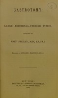 view Gastrotomy : large abdominal-uterine tumor, extirpated by John O'Reilly, M.D., F.R.C.S.I. / reported by Richard J. Halton.