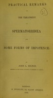 view Practical remarks on the treatment of spermatorrhoea and some forms of impotence / by John L. Milton.