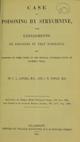 view Case of poisoning by strychnine, with experiments on poisoning by that substance, and remarks on some parts of the medical evidence given on Palmer's trial / by J.A. Lawrie, M.D. and J.B. Cowan, M.D.