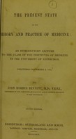 view The present state of the theory and practice of medicine : an introductory lecture to the class of the institutes of medicine in the University of Edinburgh : delivered November 6, 1855 / by John Hughes Bennett.