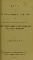 view Reply to Dr. McGilchrist's "Remarks" on Professor Bennett's introductory lecture, "The present state of the theory and practice of medicine" / by John Glen.