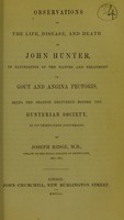 view Observations on the life, disease, and death of John Hunter, in elucidation of the nature and treatment of gout and angina pectoris, being the oration delivered before the Hunterian Society, at its thirty-sixth anniversary / by Joseph Ridge, M.D.