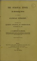 view The surgical epoch : an introductory lecture to a course of clinical surgery : delivered in the Queen's College, at Birmingham, November 16th, 1857 / [J.S. Gamgee].