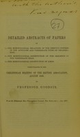 view Detailed abstracts of papers on 1.- The morphological relations of the nervous systems in the annulose and vertebrate types of organization. 2.- The morphological constitution of the skeleton of the vertebrate head. 3.- The morphological constitution of limbs : communicated to the Cheltenham meeting of the British Association, August 1856 / by Professor Goodsir.