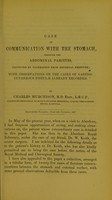 view Case of communication with the stomach, through the abdominal parietes, produced by ulceration from external pressure : with observations on the cases of gastro-cutaneous fistulæ already recorded / by Charles Murchison, M.D.