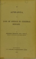 view On aphasia, or loss of speech in cerebral disease / by Frederic Bateman, M.D.