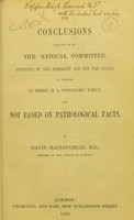 view The conclusions arrived at by the Medical Committee, appointed by the Admiralty and the War Office, to inquire if there is a syphilitic virus, are not based on pathological facts / by David Macloughlin, M.D.