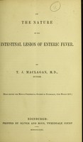 view On the nature of the intestinal lesion of enteric fever / by T. J. Maclagan, M.D.