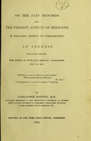 view On the past progress and the present aspects of medicine, in relation chiefly to therapeutics : an address delivered before the North of Scotland Medical Association, July 25, 1874 / by Alexander Harvey.