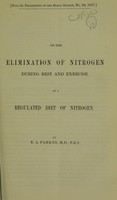 view On the elimination of nitrogen during rest and exercise on a regulated diet of nitrogen / by E. A. Parkes, M.D.