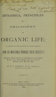 view On the dynamics, principles and philosophy of organic life : an effort to obtain definite conceptions of how do medicines produce their effects? : valedictory address, delivered to the Muskingum County Medical Society, at its annual meeting, held in the city of Zanesville, Ohio, May 6th, 1868 / by Z.C. McElroy.