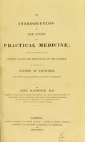 view An introduction to the study of practical medicine : being an outline of the leading facts and principles of the science, as taught in a course of lectures, delivered in the Marischal College of Aberdeen / by John MacRobin.