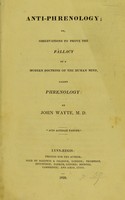 view Anti-phrenology, or, Observations to prove the fallacy of a modern doctrine of the human mind, called phrenology / by John Wayte.