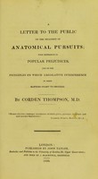 view A letter to the public on the necessity of anatomical pursuits : with references to popular prejudices, and to the principles on which legislative interference in these matters ought to proceed / by Corden Thompson.