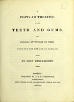 view A popular treatise on the teeth and gums, and diseases attendant on them : designed for the use of families / by John Winckworth.