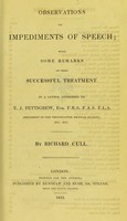 view Observations on impediments of speech : with some remarks on their successful treatment : in a letter addressed to T. J. Pettigrew / by Richard Cull.