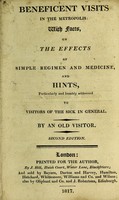 view Beneficent visits in the metropolis : with facts, on the effects of simple regimen and medicine, and hints, particularly and humbly addressed to visitors of the sick in general / by an old visitor.