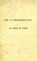 view De la prostitution dans la ville de Paris, considérée sous le rapport de l'hygiène publique, de la morale et de l'administration / ouvrage appuyé de documens statistiques puisés dans les archives de la Préfecture de Police ; avec cartes et tableaux. Précédé d'une notice historique sur la vie et les ouvrages de l'auteur, par Fr. Leuret.