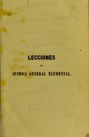 view Lecciones de quimica general elemental : esplicadas en la Escuela central de artes y manufacturas de Paris y dedicadas á M. Chevreul / por Augusto Cahours ; traducidas por Ramón Ruiz Gómez.