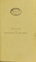 view The cause of the coagulation of the blood : being the Astley Cooper prize essay for 1856, with additional observations and experiments, and with an appendix, showing the bearings of the subject on practical medicine and pathology / by Benjamin Ward Richardson.