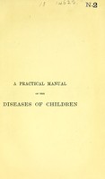 view Practical manual of the diseases of children : with a formulary / by Edward Ellis.