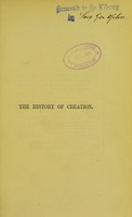 view The history of creation, or, The development of the earth and its inhabitants by the action of natural causes : a popular exposition of the doctrine of evolution in general, and of that of Darwin, Goethe and Lamarck in particular / from the German of Ernst Haeckel ; the translation revised by Professor E. Ray Lankester.