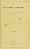 view Fragments of science : a series of detached essays, addresses, and reviews / by John Tyndall.