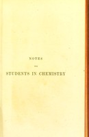 view Notes for students in chemistry : being a syllabus of chemistry compiled mainly from the manuals of Fownes-Watts, Miller, Wurz, and Schorlemmer / by Albert James Bernays.