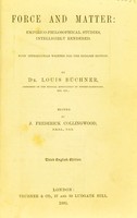 view Force and matter : empirico-philosophical studies, intelligibly rendered with introduction written for the English edition / by Louis Büchner ; edited by J. Frederick Collingwood.