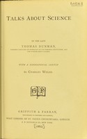 view Talks about science / by Thomas Dunman ; with a biographical sketch by Charles Welsh.