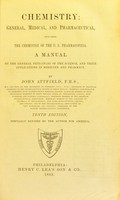 view Chemistry : general, medical, and pharmaceutical, including the chemistry of the U.S. pharmacopœia, a manual on the general principles of the science, and their applications in medicine and pharmacy / by John Attfield.