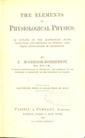 view The elements of physiological physics : an outline of the elementary facts, principles, and methods of physics, and their applications in physiology / by J. M'Gregor-Robertson.