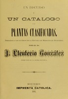 view Un discurso y un catálogo de plantas clasificadas : dirigidas a los alumnos de la Escuela de Medicina de Monterey / por el Dr. J. Eleuterio González.