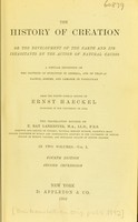 view The history of creation, or, The development of the earth and its inhabitants by the action of natural causes : a popular exposition of the doctrine of evolution in general, and of that of Darwin, Goethe and Lamarck in particular / from the 8th German edition of Ernst Haeckel ; the translation revised by E. Ray Lankester.