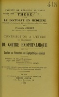 view Contribution à l'étude du traitement du goitre exophtalmique par la section ou résection du sympathique cervical / par François Jeunet.