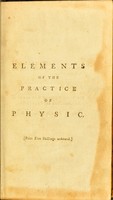 view Elements of the practice of physics, in two parts : Part I. Containing, the natural history of the human body. Part II. The history and methods of treating fevers, and internal inflammations / By Geo. Fordyce.