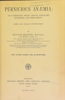 view Pernicious anaemia : its pathology, septic origin, symptoms, diagmosis, and treatment, based upon original investigations / by William Hunter.