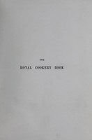 view The royal cookery book (le livre de cuisine) / by Jules Gouffé ; translated from the French and adapted for English use by Alphonse Gouffé ... comprising domestic and high-class cookery, illustrated with sixteen large plates printed in colours, and one hundred and sixty-one woodcuts from drawing from nature by E. Ronjat.