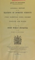 view General report on the teaching of domestic subjects to public elementary school children in England and Wales / by the Chief Woman Inspector of the Board of Education.