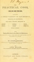 view The practical cook, English and foreign : containing a great variety of old receipts, improved and re-modelled, and many original receipts in English, French, German, Russian, Spanish, Polish, Dutch, American, Swiss, and Indian cookery ; with copious directions for the choice of all provisions, the laying out a table, giving small and large dinners, and the management of a cellar / by Joseph Bregion and Anne Miller.