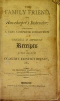 view The family friend, or housekeeper's instructor : containing a very complete collection of original & approved receipts in every branch of cookery, confectionery, &c / By Priscilla Haslehurst.