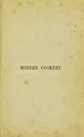 view Modern cookery, for private families : reduced to a system of easy practice, in a series of carefully tested receipts, in which the principles of Baron Liebig and other eminent writers have been as much as possible applied and explained / By Eliza Acton.