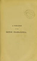 view A companion to the British pharmacopoeia : comparing the strength of the various preparations with those of the London, Edinburgh, and Dublin, United States and other foreign pharmacopoeias with practical hints on prescribing / by Peter Squire.